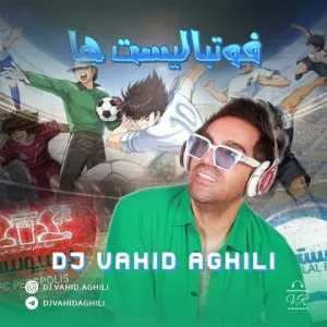 دانلود آهنگ جدید دی جی وحید عقیلی به نام فوتبالیست ها